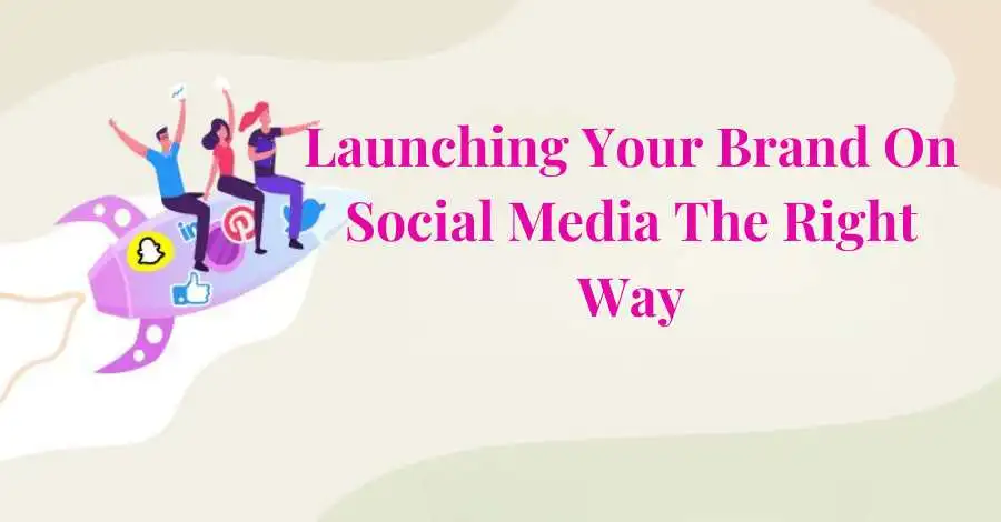Launching Your Brand On Social Media The Right Way