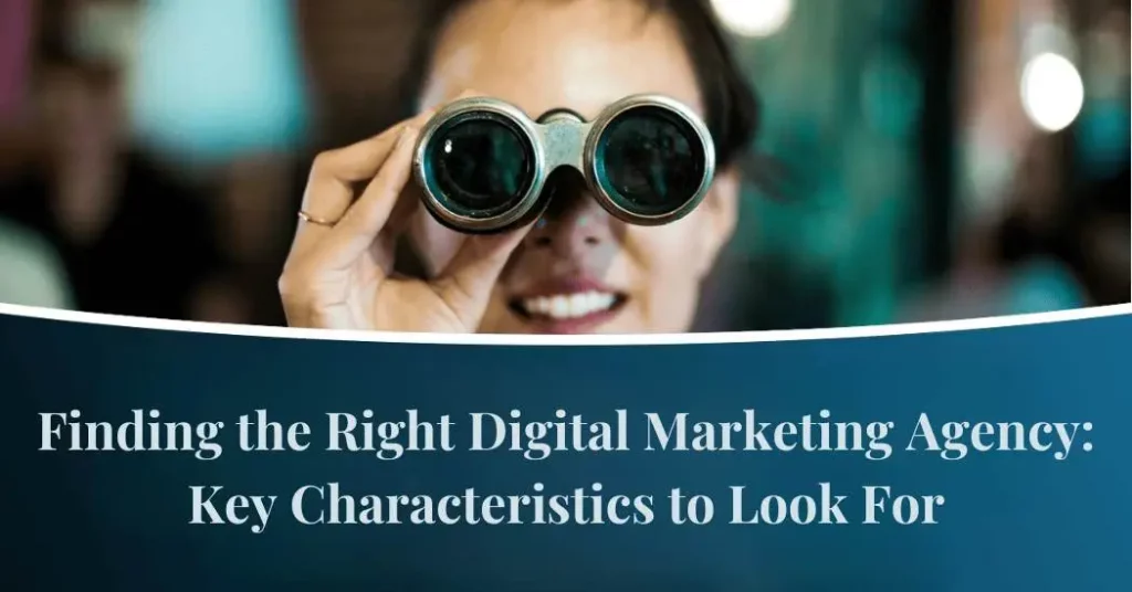 Finding the Right Digital Marketing Agency: Key Characteristics to Look For