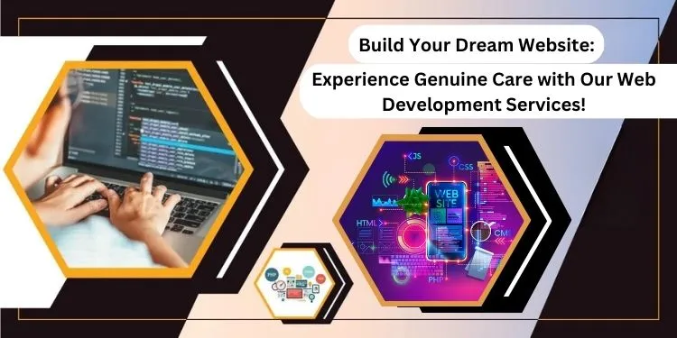 Build Your Dream Website Experience Genuine Care With Our Web Development Services