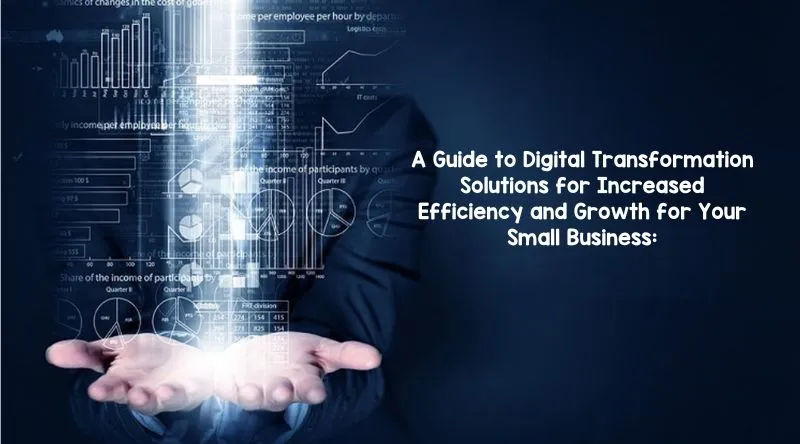 A Guide To Digital Transformation Solutions For Increased Efficiency And Growth For Your Small Business